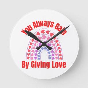 You Always Gain By Giving Love Round Clock