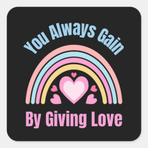 You Always Gain By Giving Love Square Sticker