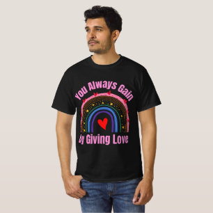 You Always Gain By Giving Love T-Shirt