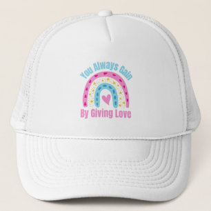 You Always Gain By Giving Love Trucker Hat