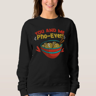 You And Me Pho Ever Cute Vietnamese Soup Pho Noodl Sweatshirt