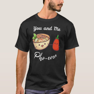 You And Me Pho Ever Vietnamese Noodles Food Pun T-Shirt