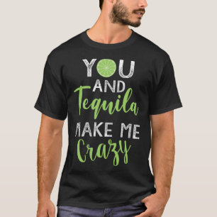 You And Tequila Make Me Crazy Cinco De Mayo Party  T-Shirt