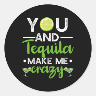 You And Tequila Make Me Crazy Mexican Tequila Cinc Classic Round Sticker