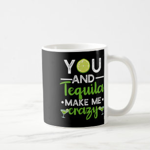 You And Tequila Make Me Crazy Mexican Tequila Cinc Coffee Mug