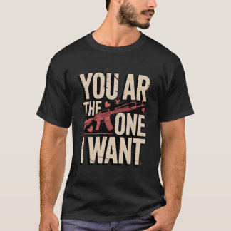 You AR The One I Want Funny Gun Valentine Quote T-Shirt