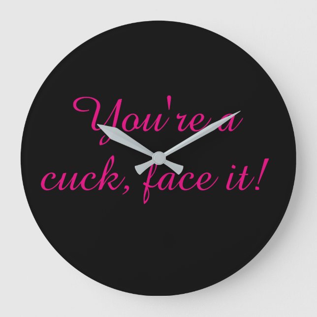 You are a cuck face it large clock (Front)