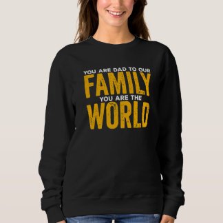 You Are A Dad To Our Family You Are The World Fath Sweatshirt