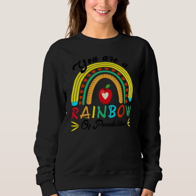 You Are A Rainbow Of Possibilities Teaching  Teach Sweatshirt (Front)