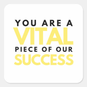 You Are A Vital Piece Of Our Success 2 Square Sticker