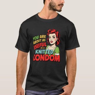 You are About As Useful As A Knitted Condom T-Shirt