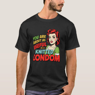 You are About As Useful As A Knitted Condom T-Shirt