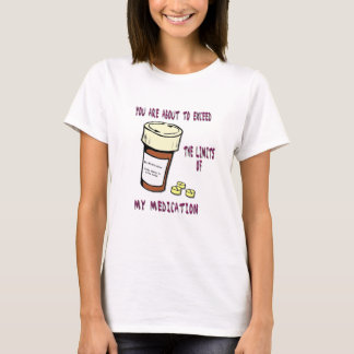 You are about to exceed limit of my medication T-Shirt