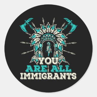 You are all Immigrants, Native American Design Classic Round Sticker