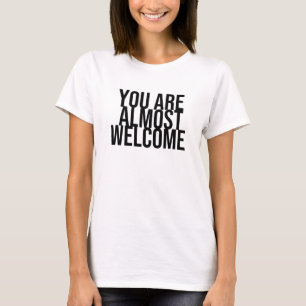 You are almost welcome T-Shirt