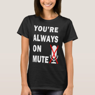 You Are Always on Mute  Virtual Meeting T-Shirt