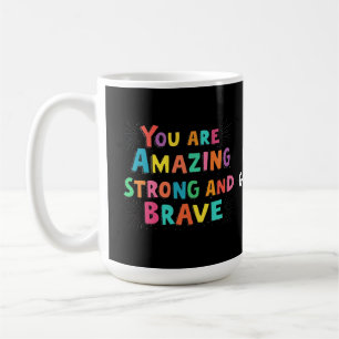 You Are Amazing, Strong, and Brave Motivational Coffee Mug