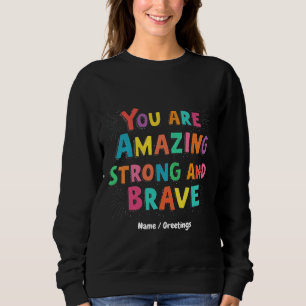 You Are Amazing, Strong, and Brave Motivational Sweatshirt