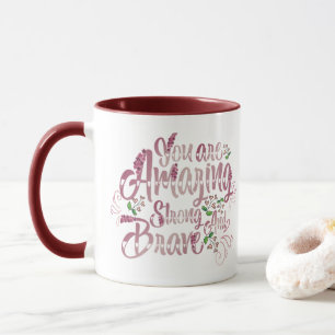 You are amazing, strong and brave mug