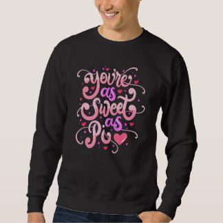 You Are As Sweet As Pi Happy Valentine's Day Quot Sweatshirt