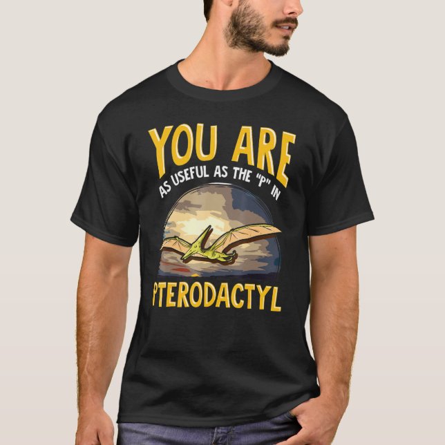 You Are As Useful As The P In Pterodactyl Dinosaur T-Shirt (Front)