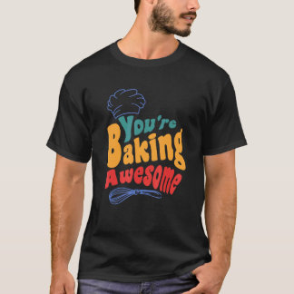 You Are Baking Awesome Cooking Hat Pastry Baker Ba T-Shirt