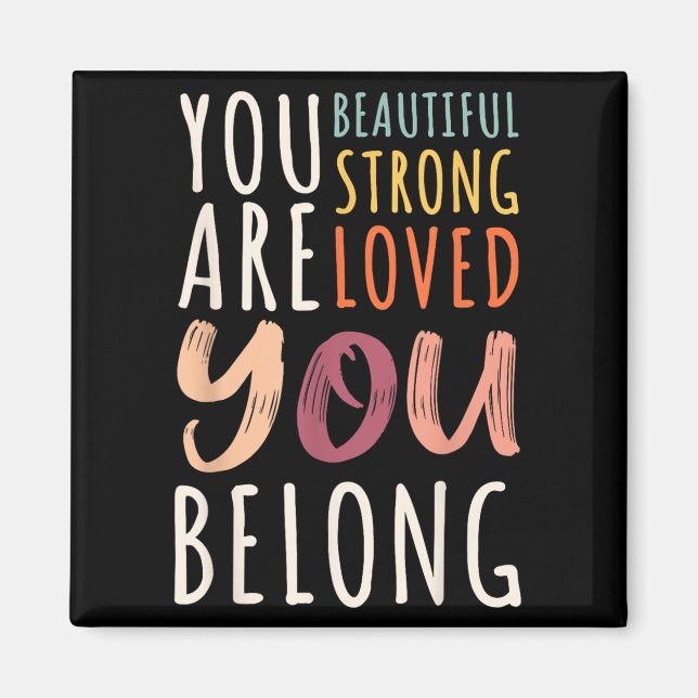 You Are Beautiful Loved Strong You Belong Motivati Magnet (Front)