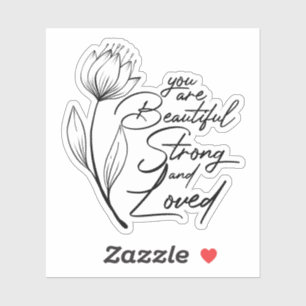 You are beautiful, strong, and loved