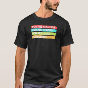 You are beautiful  You are strong  You are loved   T-Shirt