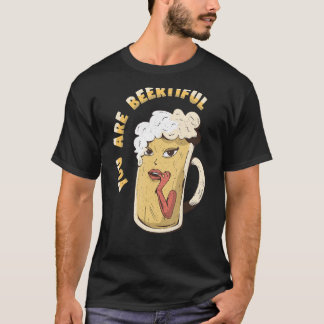 You are beer tiful - Funny saying T-Shirt