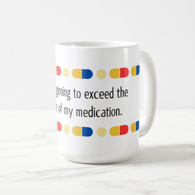 You are beginning to exceed my medication coffee mug (Front Right)