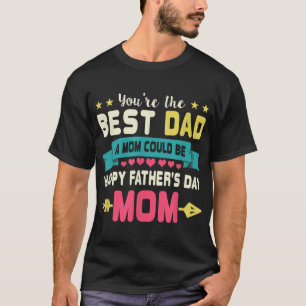 You Are Best Dad A Mom Could Be Happy Fathers Day  T-Shirt