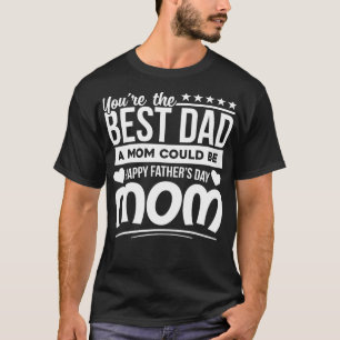 You Are Best Dad A Mum Could Be Happy Fathers Day T-Shirt