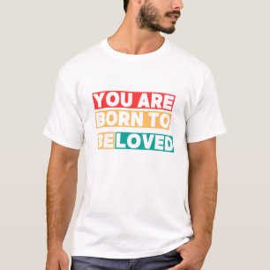You Are Born To Be Love Shirt PNG, Design de T-Shi