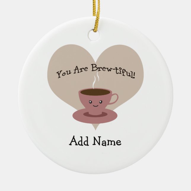 You Are Brewtiful Ceramic Ornament (Front)