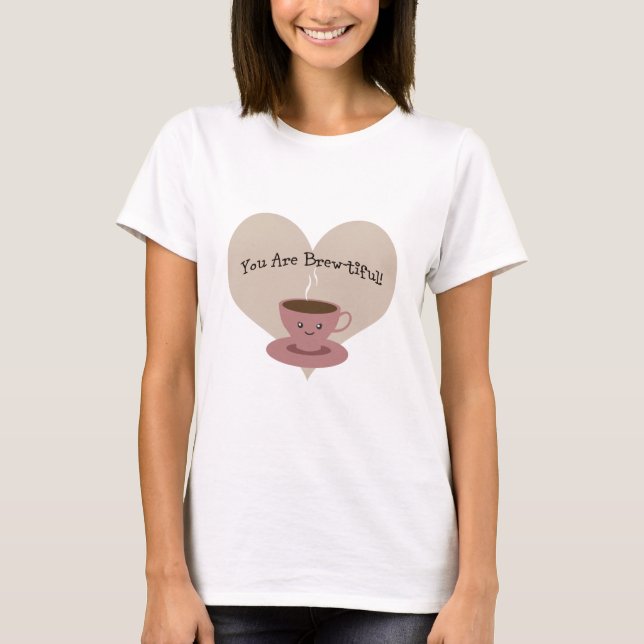 You Are Brewtiful T-Shirt (Front)
