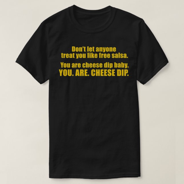 You Are Cheese Dip Baby  T-Shirt (Design Front)