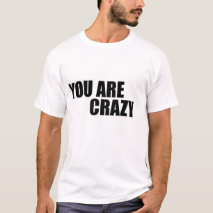 You are crazy T-Shirt
