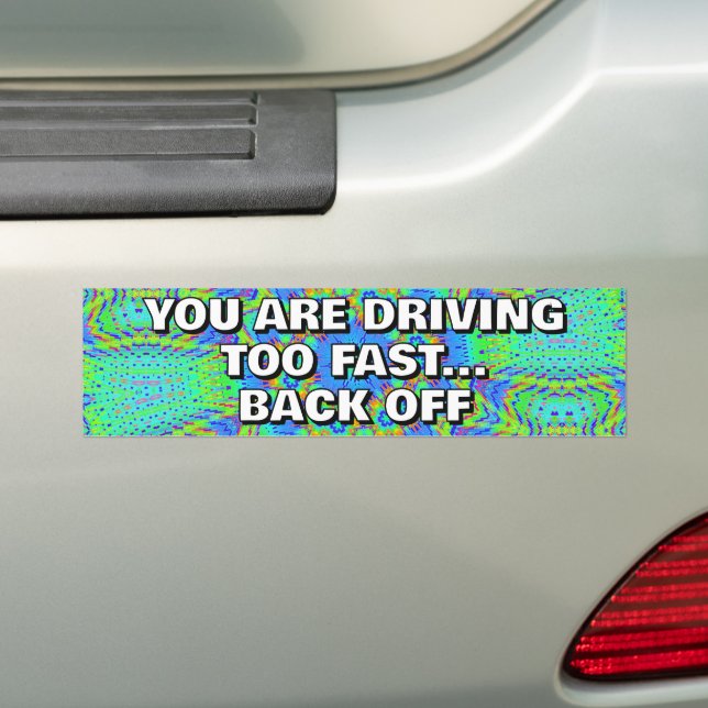 YOU ARE DRIVING TOO FAST - BACK OFF BUMPER STICKER (On Car)