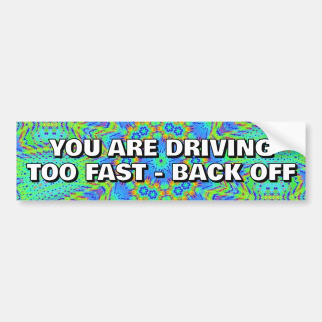YOU ARE DRIVING TOO FAST - BACK OFF BUMPER STICKER (Front)