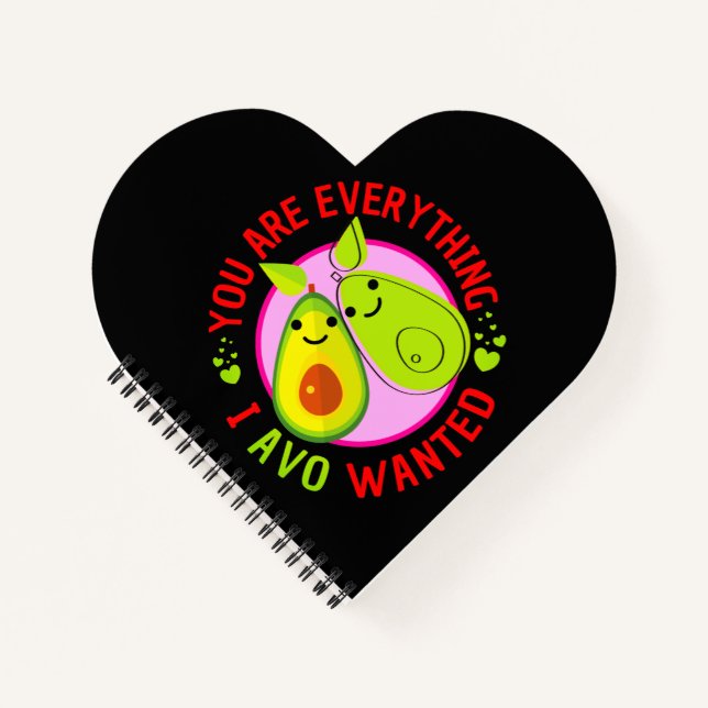 You Are Everything I Avo Wanted Funny Notebook (Front)