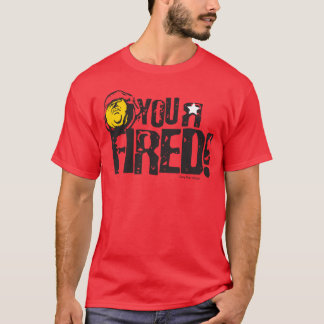 You are fired! T-Shirt