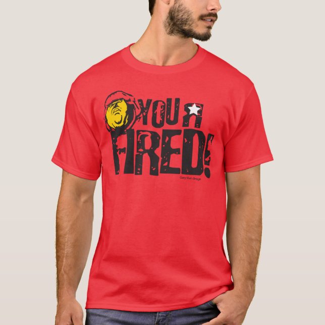 You are fired! T-Shirt (Front)