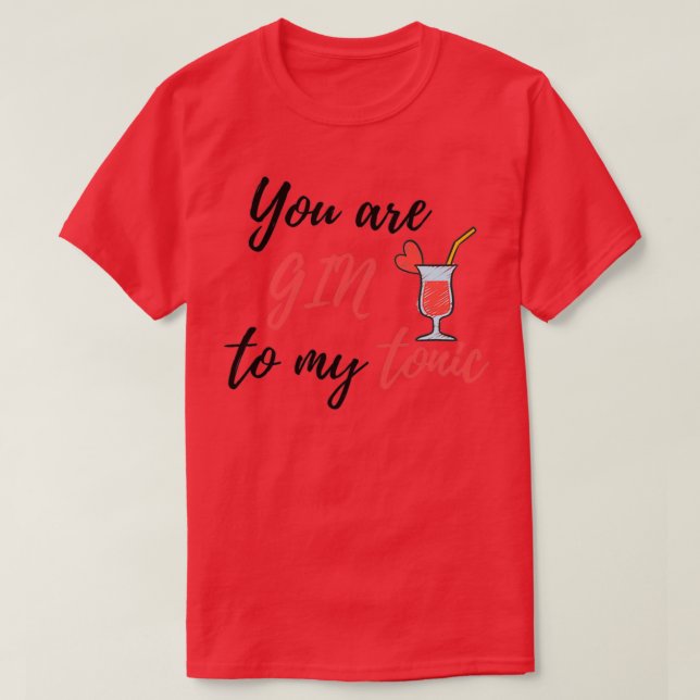 You are gin to my tonic T-Shirt (Design Front)