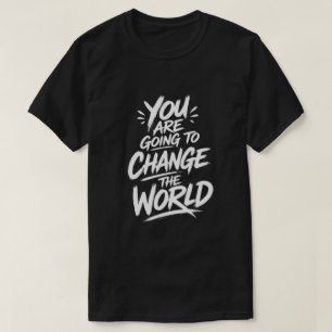 You Are Going to Change the World T-Shirt