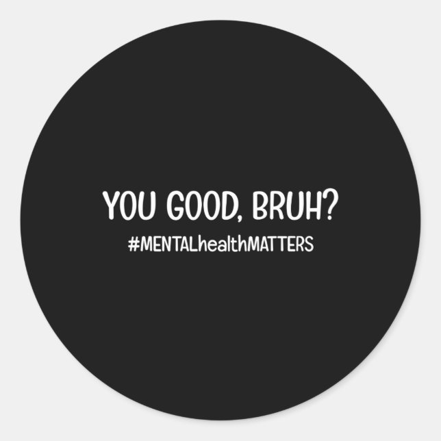 You Are Good Bruh Mental Health Matter  Classic Round Sticker (Front)