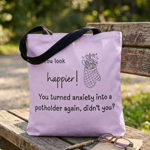 You are happier! Anxiety into a potholder Tote Bag