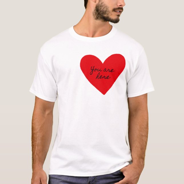 You are here heart  Valentine’s Day  T-Shirt (Front)