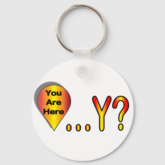 You Are Here.... Why? Key Ring (Front)