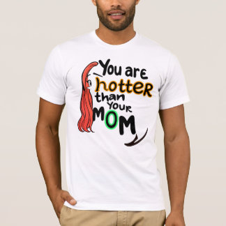 You are hotter than your mum T-Shirt